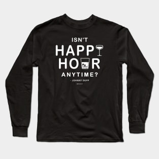 Isn't Happy Hour Anytime? Johnny Deep Long Sleeve T-Shirt